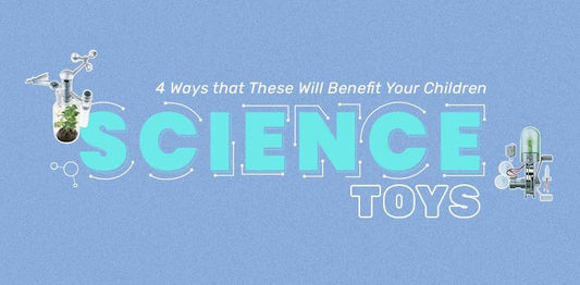 Science Toys: 4 Ways that These Will Benefit Your Children