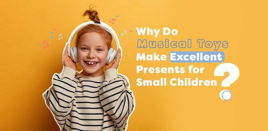 Why Do Musical Toys Make Excellent Presents for Small Children?
