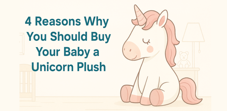 4 Reasons Why you Should Buy Your Baby a Unicorn Plush